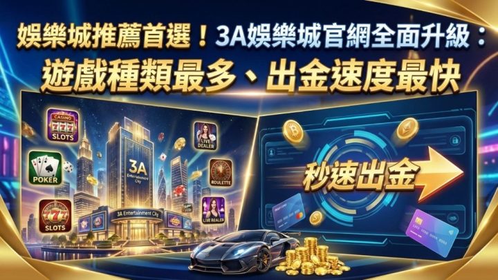 娛樂城推薦首選！3A娛樂城官網全面升級：遊戲種類最多、出金速度最快