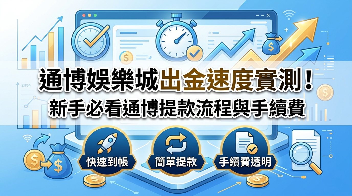 通博娛樂城出金速度實測！新手必看通博提款流程與手續費